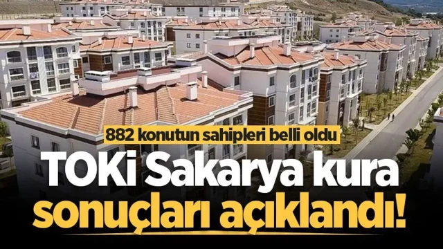 TOKİ Sakarya kura sonuçları açıklandı! 882 konutun sahipleri belli oldu